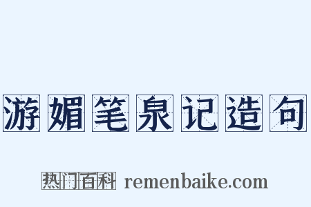 游媚笔泉记造句是什么意思的图片